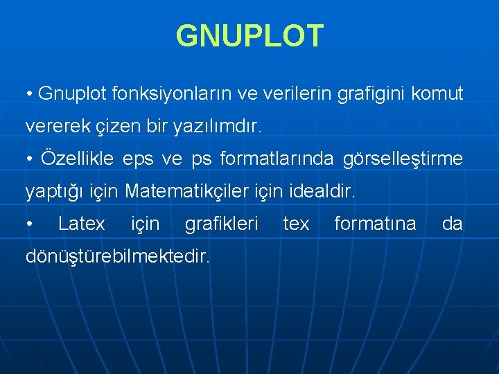 GNUPLOT • Gnuplot fonksiyonların ve verilerin grafigini komut vererek çizen bir yazılımdır. • Özellikle