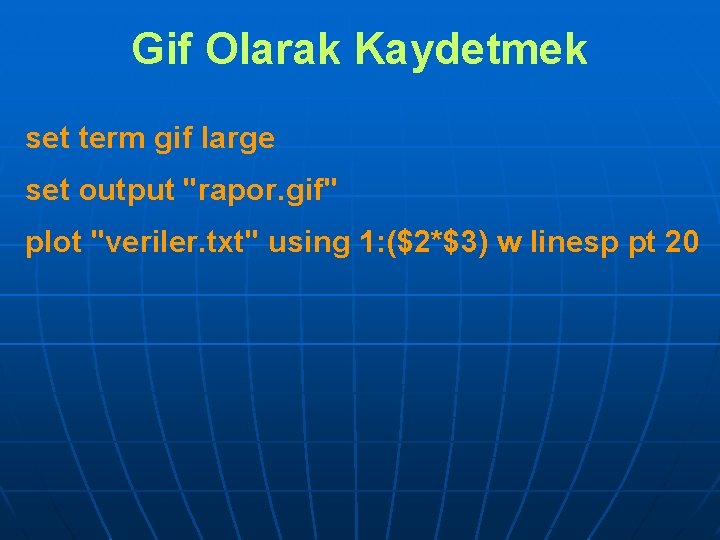 Gif Olarak Kaydetmek set term gif large set output "rapor. gif" plot "veriler. txt"