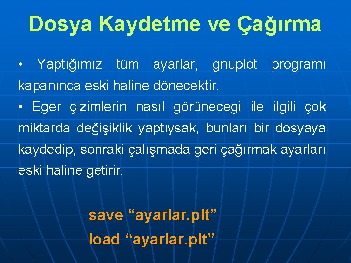 Dosya Kaydetme ve Çağırma • Yaptığımız tüm ayarlar, gnuplot programı kapanınca eski haline dönecektir.