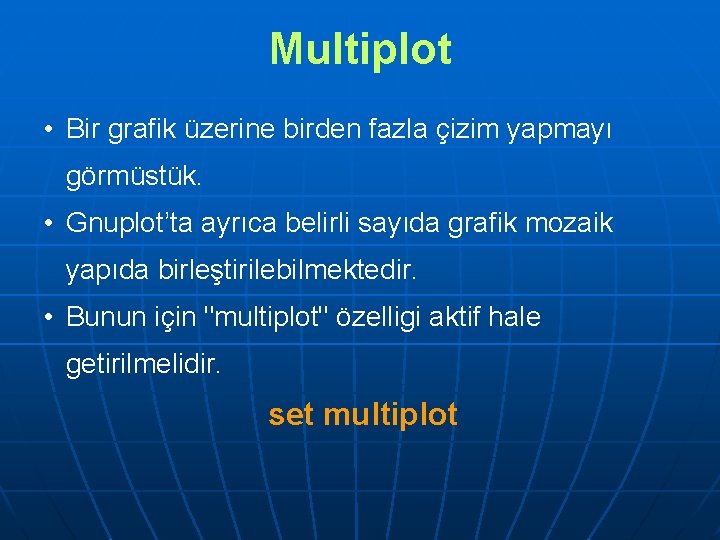 Multiplot • Bir grafik üzerine birden fazla çizim yapmayı görmüstük. • Gnuplot’ta ayrıca belirli