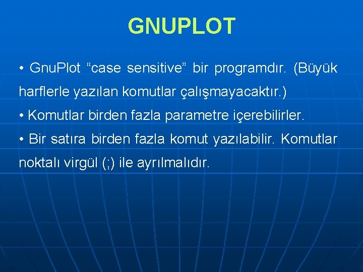 GNUPLOT • Gnu. Plot “case sensitive” bir programdır. (Büyük harflerle yazılan komutlar çalışmayacaktır. )