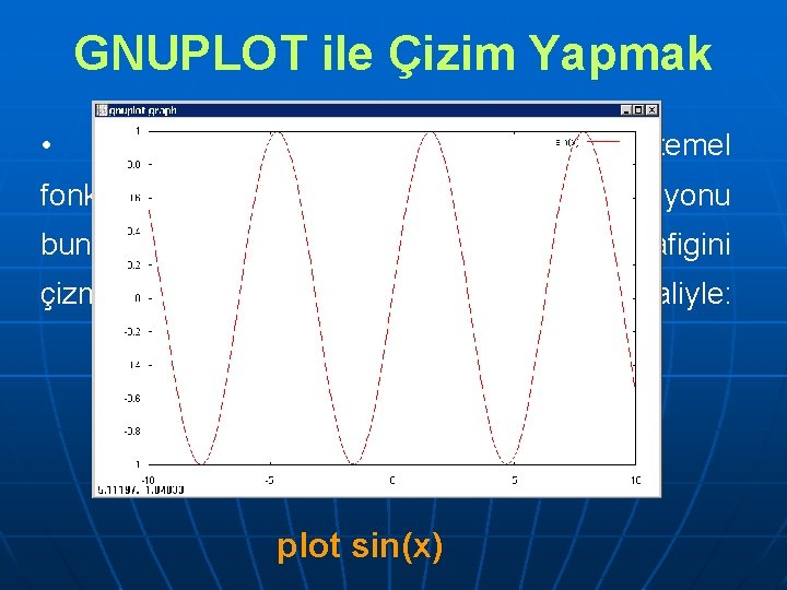 GNUPLOT ile Çizim Yapmak • Gnuplot’un içinde tanımlı gelen, temel fonksiyonlar vardır. Örnegin sin(x)