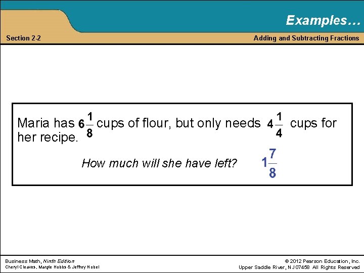 Examples… Section 2 -2 Maria has her recipe. Adding and Subtracting Fractions cups of