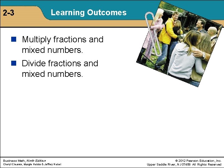 2 -3 Learning Outcomes n Multiply fractions and mixed numbers. n Divide fractions and