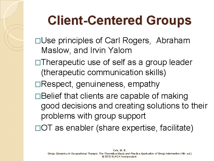 Client-Centered Groups �Use principles of Carl Rogers, Abraham Maslow, and Irvin Yalom �Therapeutic use