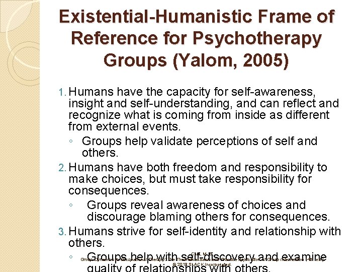 Existential-Humanistic Frame of Reference for Psychotherapy Groups (Yalom, 2005) 1. Humans have the capacity