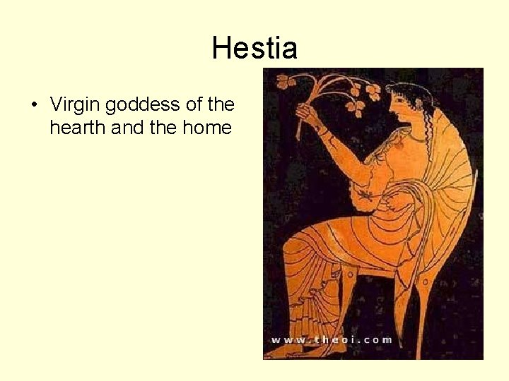 Hestia • Virgin goddess of the hearth and the home 