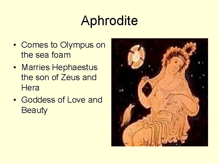 Aphrodite • Comes to Olympus on the sea foam • Marries Hephaestus the son