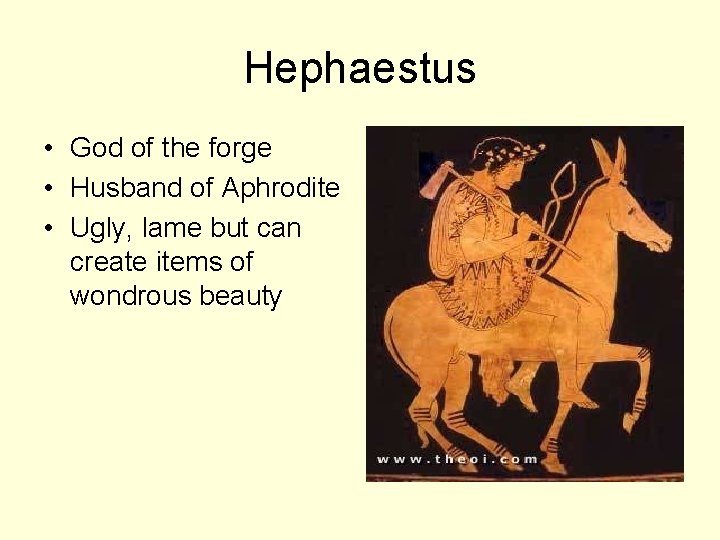 Hephaestus • God of the forge • Husband of Aphrodite • Ugly, lame but