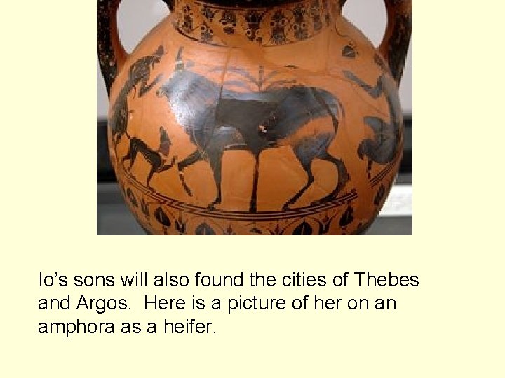 Io’s sons will also found the cities of Thebes and Argos. Here is a