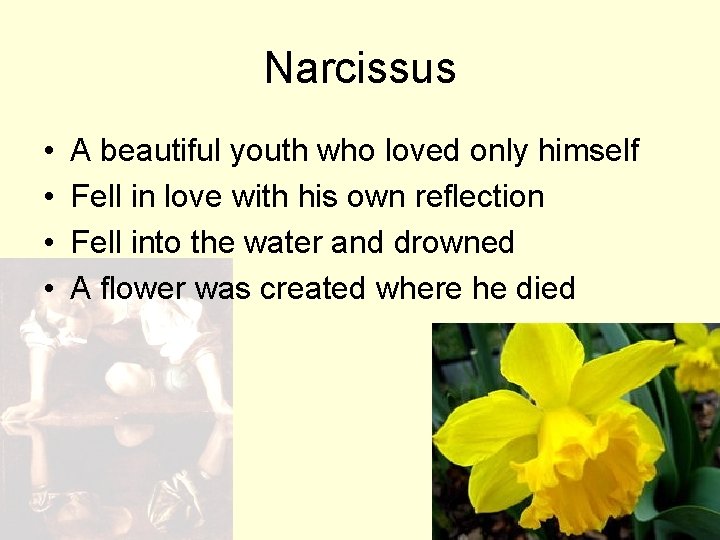 Narcissus • • A beautiful youth who loved only himself Fell in love with