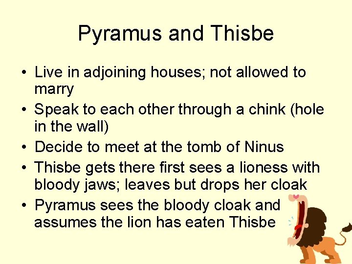 Pyramus and Thisbe • Live in adjoining houses; not allowed to marry • Speak