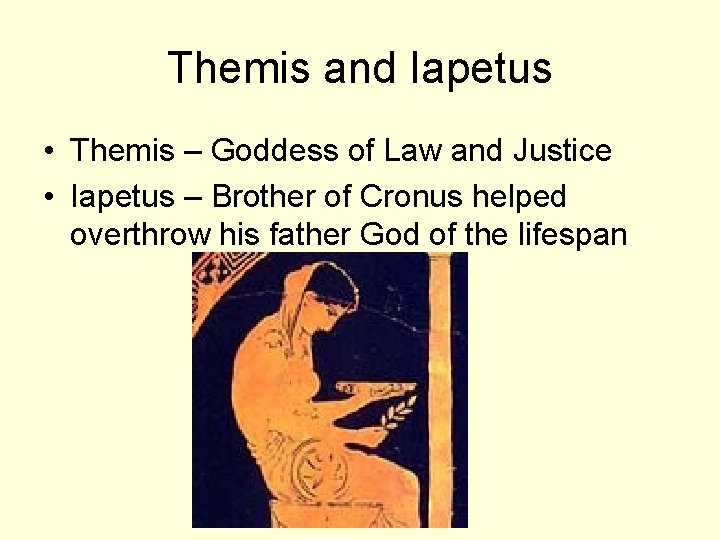 Themis and Iapetus • Themis – Goddess of Law and Justice • Iapetus –