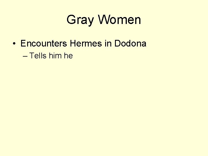 Gray Women • Encounters Hermes in Dodona – Tells him he 