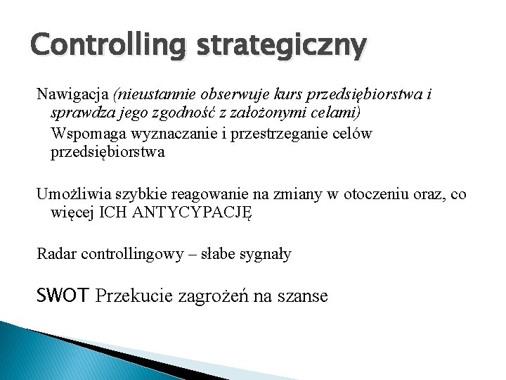 Controlling strategiczny Nawigacja (nieustannie obserwuje kurs przedsiębiorstwa i sprawdza jego zgodność z założonymi celami)