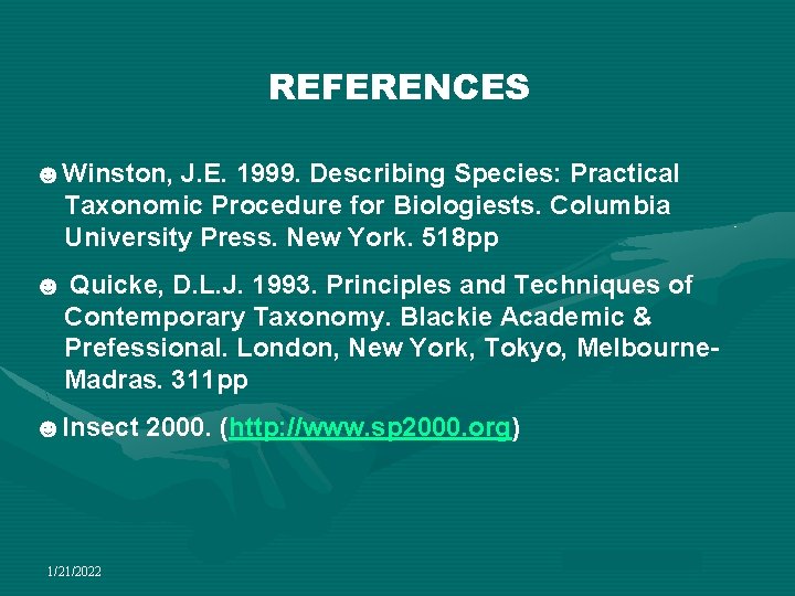 REFERENCES ☻Winston, J. E. 1999. Describing Species: Practical Taxonomic Procedure for Biologiests. Columbia University