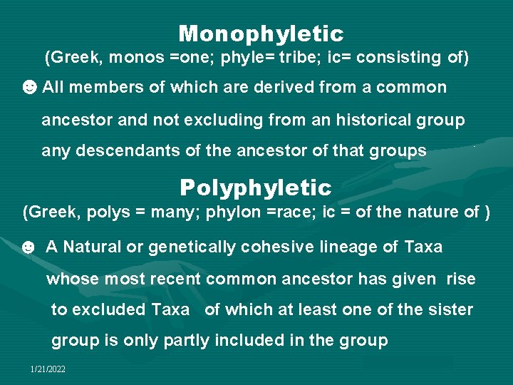 Monophyletic (Greek, monos =one; phyle= tribe; ic= consisting of) ☻All members of which are