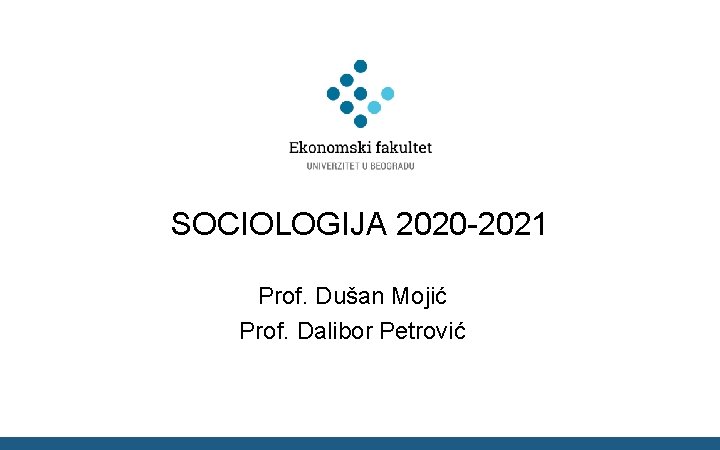 SOCIOLOGIJA 2020 -2021 Prof. Dušan Mojić Prof. Dalibor Petrović 