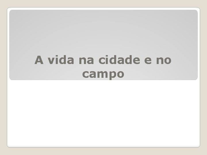 A vida na cidade e no campo 