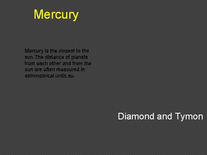 Mercury is the closest to the sun. The distance of planets from each other