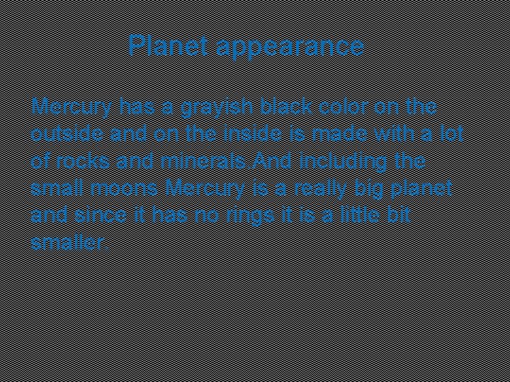Planet appearance Mercury has a grayish black color on the outside and on the