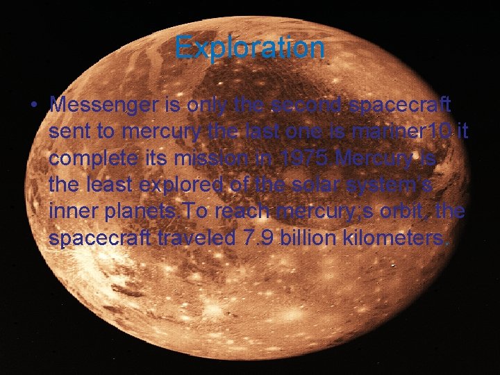 Exploration • Messenger is only the second spacecraft sent to mercury the last one