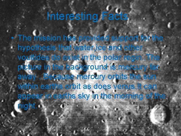 Interesting Facts • The mission has provided support for the hypothesis that water, ice