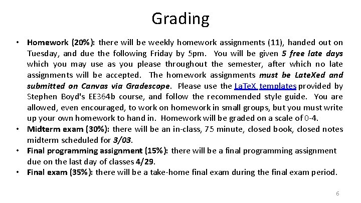 Grading • Homework (20%): there will be weekly homework assignments (11), handed out on