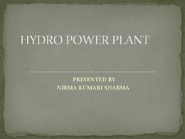 HYDRO POWER PLANT PRESENTED BY NIRMA KUMARI SHARMA 