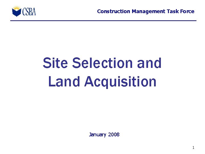 Construction Management Task Force Site Selection and Land Acquisition January 2008 1 Construction Management Task Force Site Selection and Land Acquisition January 2008 1