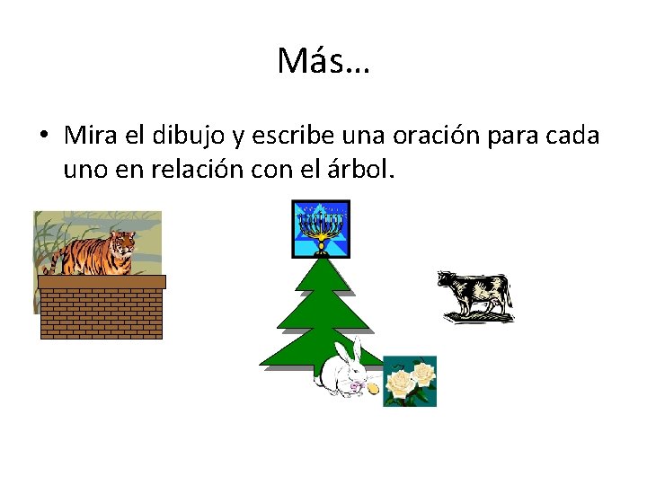 Más… • Mira el dibujo y escribe una oración para cada uno en relación