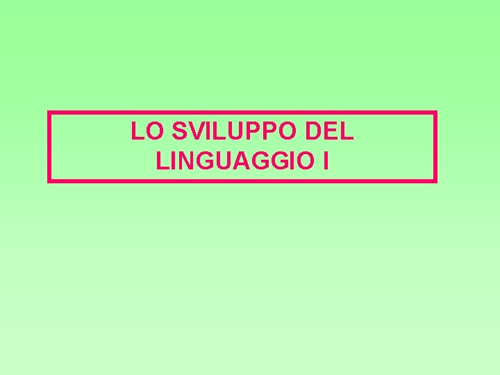 LO SVILUPPO DEL LINGUAGGIO I 