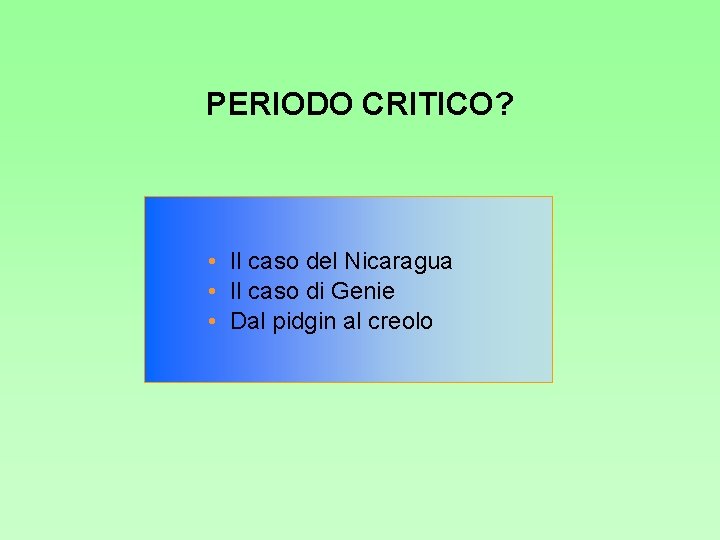 PERIODO CRITICO? • Il caso del Nicaragua • Il caso di Genie • Dal