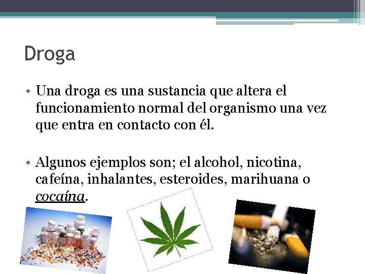 Droga • Una droga es una sustancia que altera el funcionamiento normal del organismo