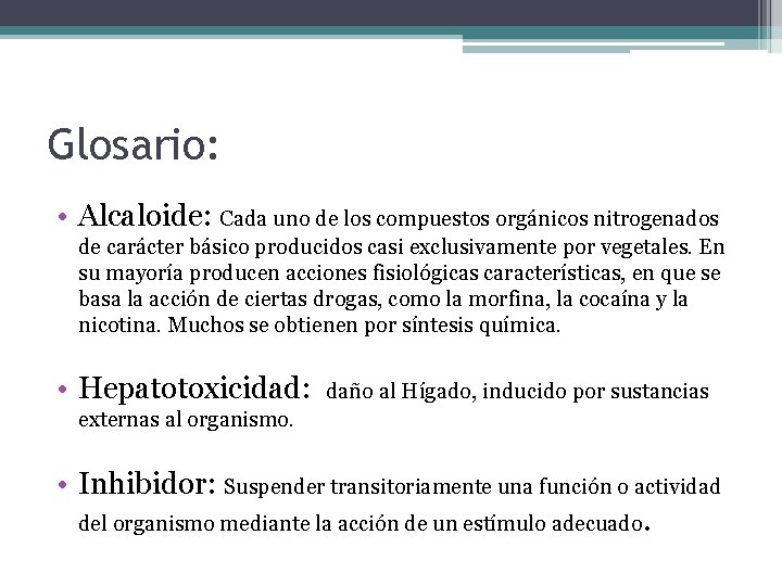 Glosario: • Alcaloide: Cada uno de los compuestos orgánicos nitrogenados de carácter básico producidos