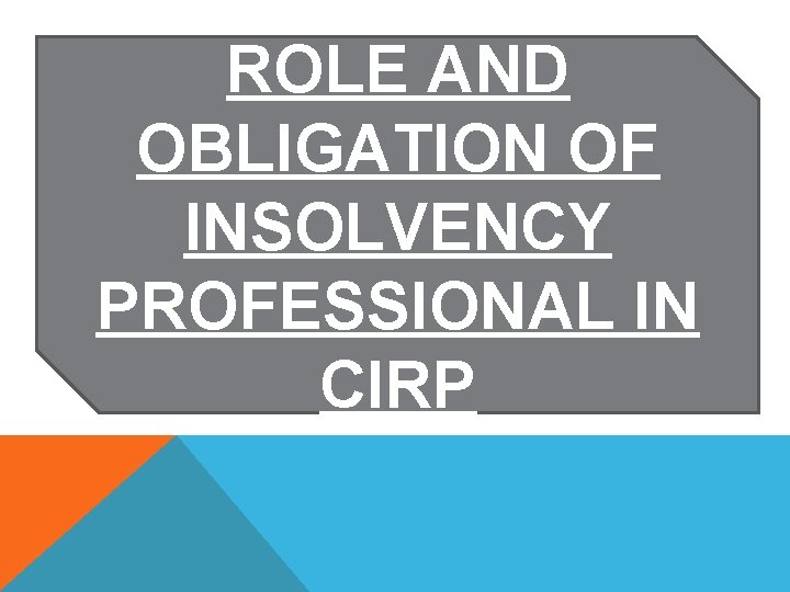 ROLE AND OBLIGATION OF INSOLVENCY PROFESSIONAL IN CIRP 