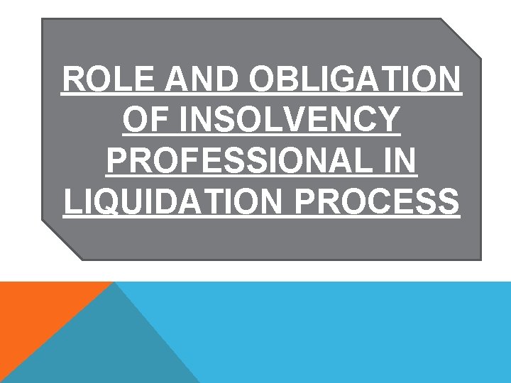 ROLE AND OBLIGATION OF INSOLVENCY PROFESSIONAL IN LIQUIDATION PROCESS 