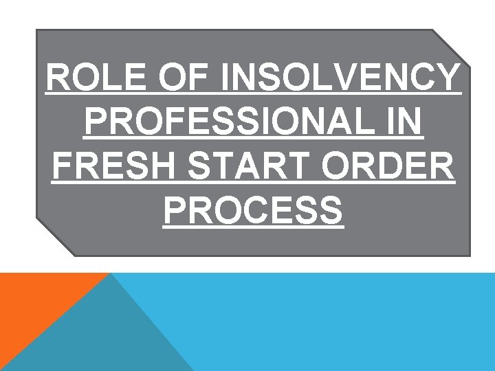 ROLE OF INSOLVENCY PROFESSIONAL IN FRESH START ORDER PROCESS 