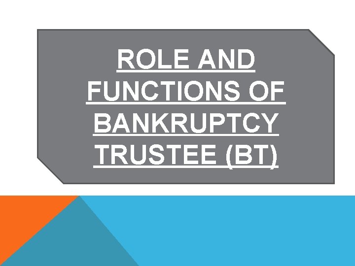 ROLE AND FUNCTIONS OF BANKRUPTCY TRUSTEE (BT) 