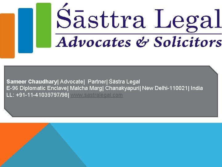 Sameer Chaudhary| Advocate| Partner| Śāstra Legal E-96 Diplomatic Enclave| Malcha Marg| Chanakyapuri| New Delhi-110021|