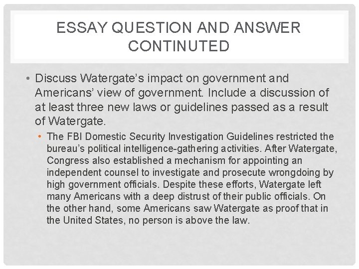 ESSAY QUESTION AND ANSWER CONTINUTED • Discuss Watergate’s impact on government and Americans’ view