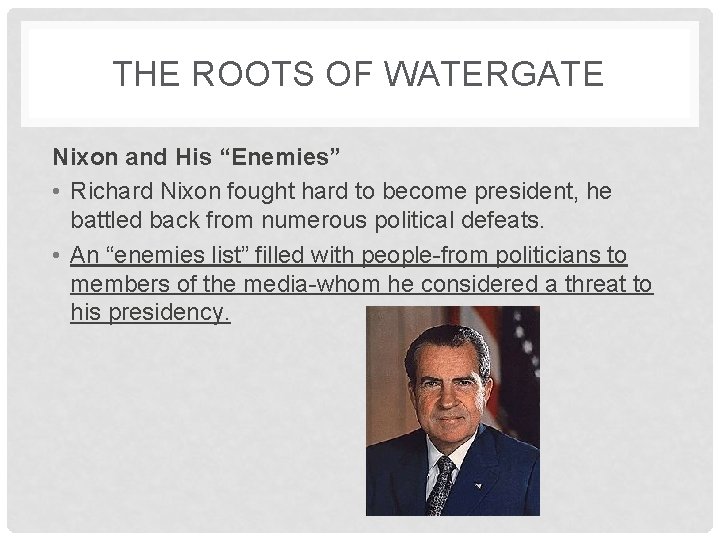 THE ROOTS OF WATERGATE Nixon and His “Enemies” • Richard Nixon fought hard to