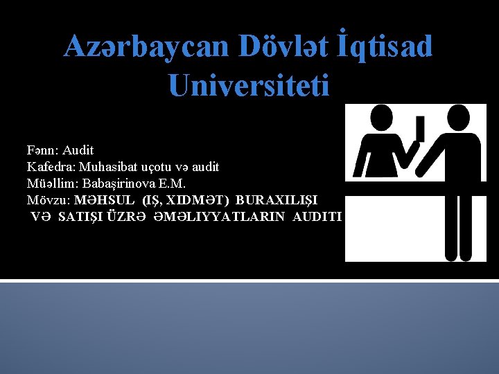 Azərbaycan Dövlət İqtisad Universiteti Fənn: Audit Kafedra: Muhasibat uçotu və audit Müəllim: Babaşirinova E.