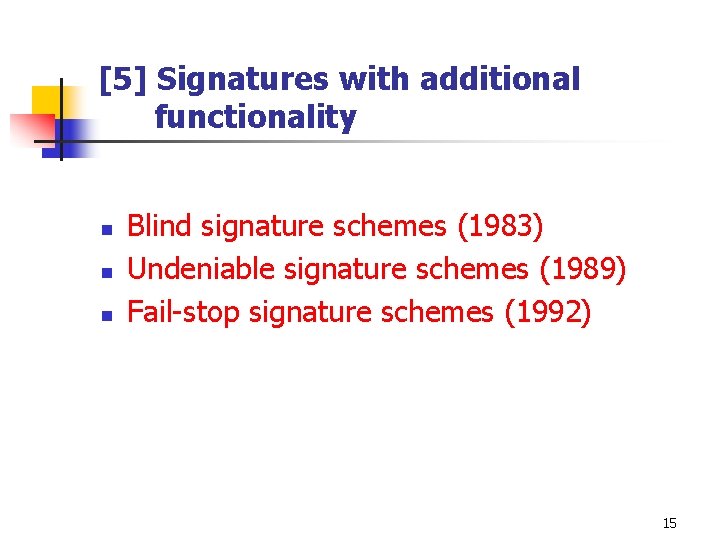 [5] Signatures with additional functionality n n n Blind signature schemes (1983) Undeniable signature