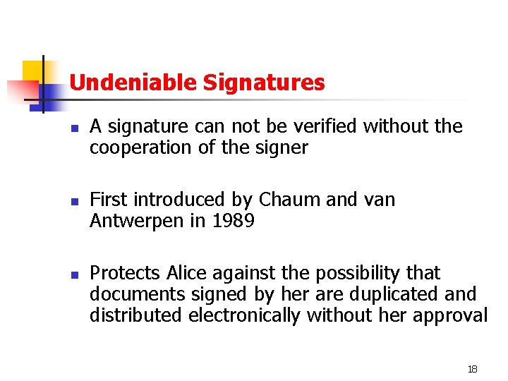 Undeniable Signatures n n n A signature can not be verified without the cooperation