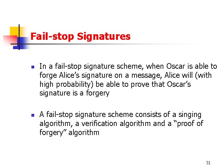 Fail-stop Signatures n n In a fail-stop signature scheme, when Oscar is able to