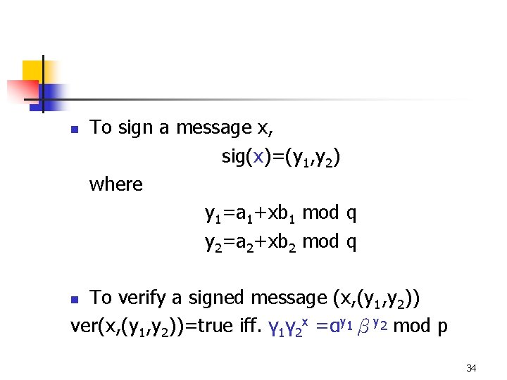 n To sign a message x, sig(x)=(y 1, y 2) where y 1=a 1+xb