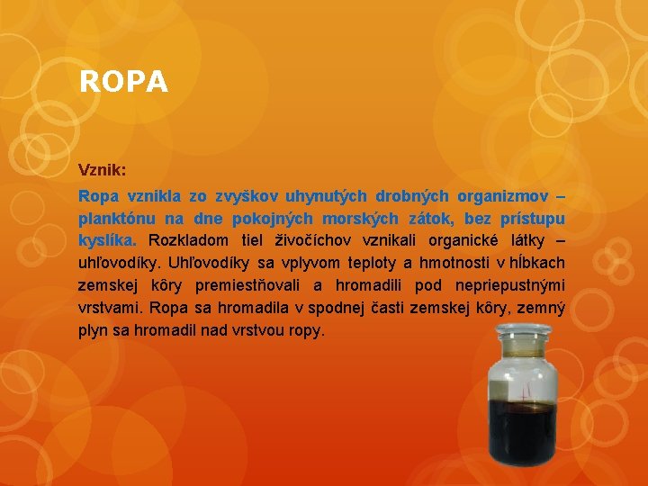 ROPA Vznik: Ropa vznikla zo zvyškov uhynutých drobných organizmov – planktónu na dne pokojných