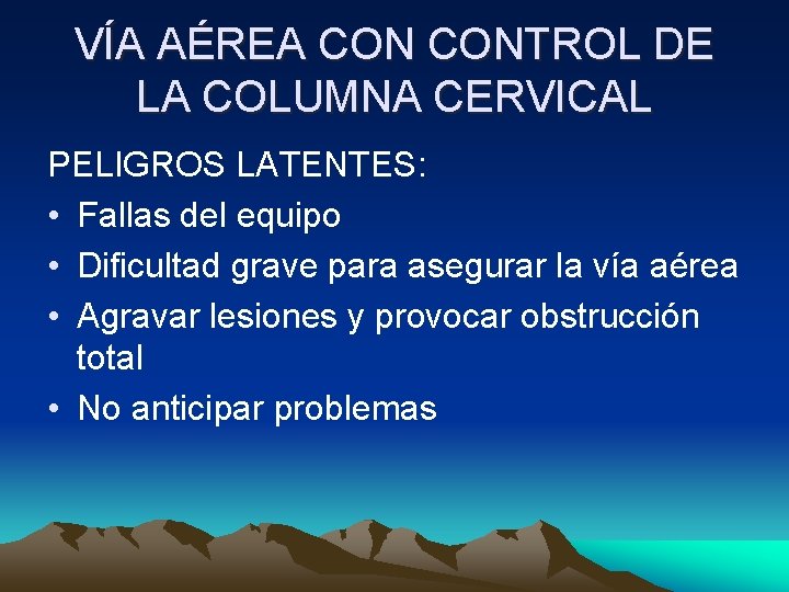 VÍA AÉREA CONTROL DE LA COLUMNA CERVICAL PELIGROS LATENTES: • Fallas del equipo •