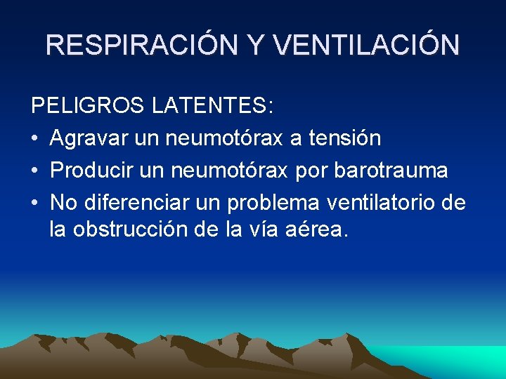 RESPIRACIÓN Y VENTILACIÓN PELIGROS LATENTES: • Agravar un neumotórax a tensión • Producir un